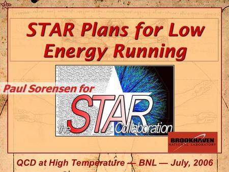 STAR Plans for Low Energy Running Paul Sorensen for QCD at High Temperature — BNL — July, 2006.