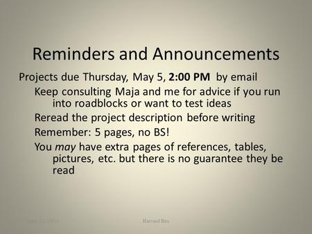 Reminders and Announcements Projects due Thursday, May 5, 2:00 PM by email Keep consulting Maja and me for advice if you run into roadblocks or want to.