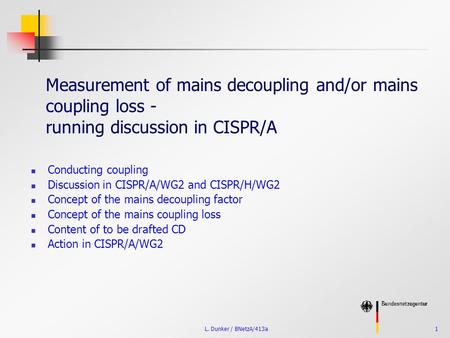 L. Dunker / BNetzA/413a1 Measurement of mains decoupling and/or mains coupling loss - running discussion in CISPR/A Conducting coupling Discussion in CISPR/A/WG2.
