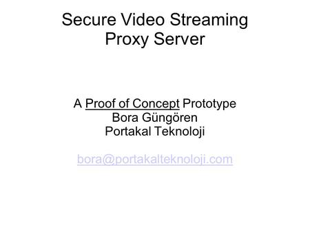 Secure Video Streaming Proxy Server A Proof of Concept Prototype Bora Güngören Portakal Teknoloji