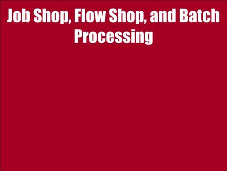 Job Shop, Flow Shop, and Batch Processing. 2 Ardavan Asef-Vaziri Jan-1011Operations Strategy: 1- Introduction Facility Layout : Job Shop A C B D Product.
