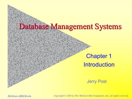 Jerry Post McGraw-Hill/Irwin Copyright © 2005 by The McGraw-Hill Companies, Inc. All rights reserved. Database Management Systems Chapter 1 Introduction.