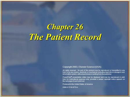 Copyright 2003, Elsevier Science (USA). All rights reserved. Chapter 26 The Patient Record Copyright 2003, Elsevier Science (USA). All rights reserved.