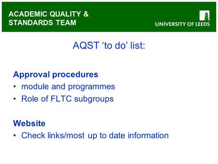 ACADEMIC QUALITY & STANDARDS TEAM AQST ‘to do’ list: Approval procedures module and programmes Role of FLTC subgroups Website Check links/most up to date.