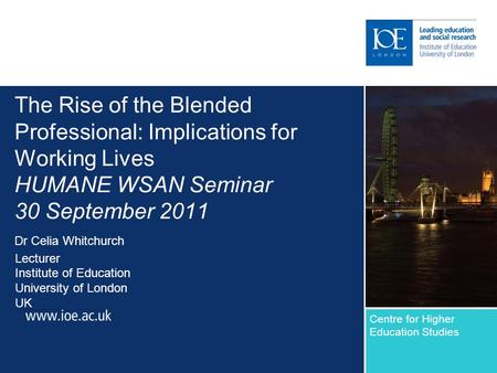 The Rise of the Blended Professional: Implications for Working Lives HUMANE WSAN Seminar 30 September 2011 Dr Celia Whitchurch Lecturer Institute of Education.