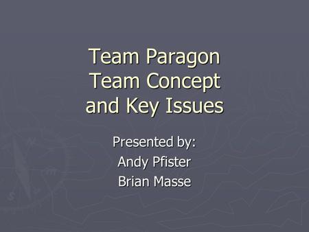 Team Paragon Team Concept and Key Issues Presented by: Andy Pfister Brian Masse.