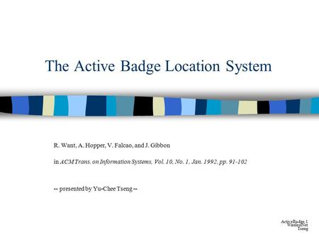 ActiveBadge:1 WirelessNet Tseng The Active Badge Location System R. Want, A. Hopper, V. Falcao, and J. Gibbon in ACM Trans. on Information Systems, Vol.