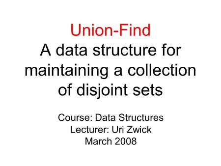 Course: Data Structures Lecturer: Uri Zwick March 2008