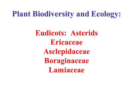 Plant Biodiversity and Ecology: Eudicots: Asterids Ericaceae Asclepidaceae Boraginaceae Lamiaceae.