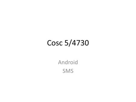 Cosc 5/4730 Android SMS. A note first Depending on the API level, an import changes because of a deprecated API 3 uses – import android.telephony.gsm.SmsManager;