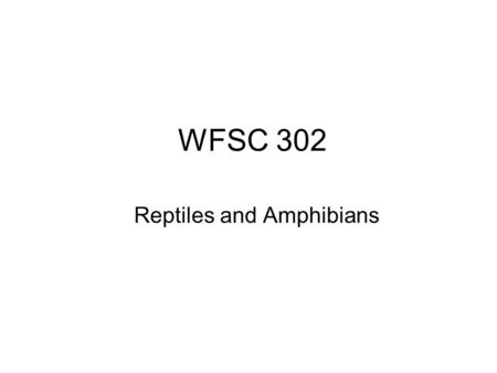 WFSC 302 Reptiles and Amphibians. NOTE Kingdom- Animalia Phylum- Chordata Subphylum- Vertebrata Superclass- Gnathostomata.