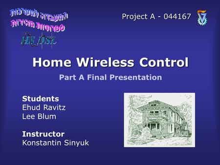 Home Wireless Control Students Ehud Ravitz Lee Blum Instructor Konstantin Sinyuk Part A Final Presentation Project A - 044167.