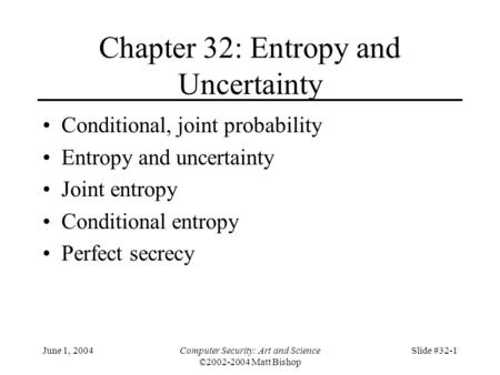 June 1, 2004Computer Security: Art and Science ©2002-2004 Matt Bishop Slide #32-1 Chapter 32: Entropy and Uncertainty Conditional, joint probability Entropy.