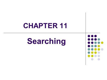CHAPTER 11 Searching. 2 Introduction Searching is the process of finding a target element among a group of items (the search pool), or determining that.