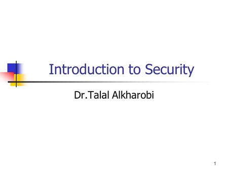 1 Introduction to Security Dr.Talal Alkharobi. 2 Why is security important? Computers and networks are the nerves of the basic services and critical infrastructures.