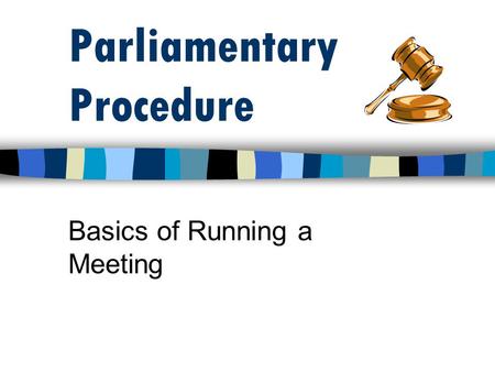 Parliamentary Procedure Basics of Running a Meeting.
