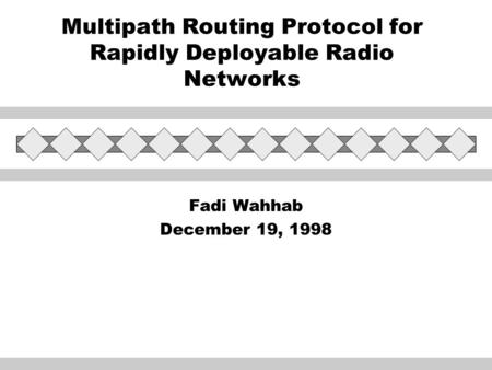 Multipath Routing Protocol for Rapidly Deployable Radio Networks Fadi Wahhab December 19, 1998.