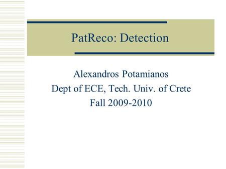 PatReco: Detection Alexandros Potamianos Dept of ECE, Tech. Univ. of Crete Fall 2009-2010.
