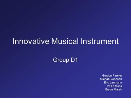 Innovative Musical Instrument Group D1 Gordon Farmer Michael Johnson Eric Laumann Philip Moss Bryan Marek.