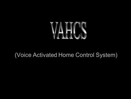 (Voice Activated Home Control System). Project Summary Control any IR activated device –Via voice command Learnable –Learn IR Code –Learn Voice Command.