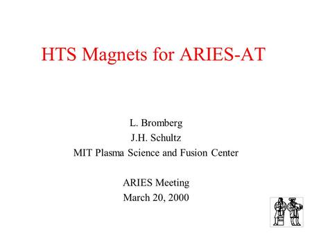 HTS Magnets for ARIES-AT L. Bromberg J.H. Schultz MIT Plasma Science and Fusion Center ARIES Meeting March 20, 2000.