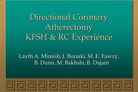 Directional Coronary Atherectomy KFSH & RC Experience Layth A. Mimish, J. Buraiki, M. E. Fawzy, B. Dunn, M. Bakhshi, B. Dajani.