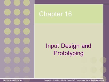 McGraw-Hill/Irwin Copyright © 2007 by The McGraw-Hill Companies, Inc. All rights reserved. Chapter 16 Input Design and Prototyping.