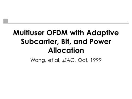 Multiuser OFDM with Adaptive Subcarrier, Bit, and Power Allocation Wong, et al, JSAC, Oct. 1999.