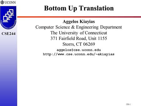CH4.1 CSE244 Bottom Up Translation Aggelos Kiayias Computer Science & Engineering Department The University of Connecticut 371 Fairfield Road, Unit 1155.