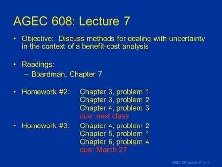 AGEC 608 Lecture 07, p. 1 AGEC 608: Lecture 7 Objective: Discuss methods for dealing with uncertainty in the context of a benefit-cost analysis Readings: