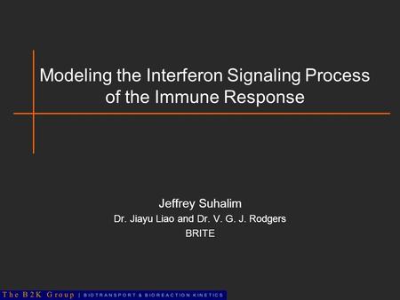 Modeling the Interferon Signaling Process of the Immune Response Jeffrey Suhalim Dr. Jiayu Liao and Dr. V. G. J. Rodgers BRITE.