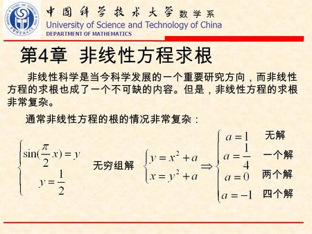 数 学 系 University of Science and Technology of China DEPARTMENT OF MATHEMATICS 第 4 章 非线性方程求根 非线性科学是当今科学发展的一个重要研究方向，而非线性 方程的求根也成了一个不可缺的内容。但是，非线性方程的求根 非常复杂。