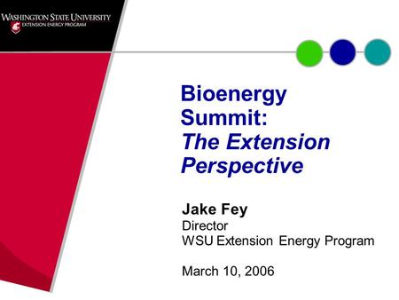 Jake Fey Director WSU Extension Energy Program March 10, 2006 Bioenergy Summit: The Extension Perspective.