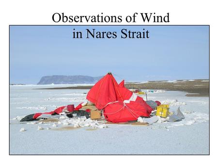 Observations of Wind in Nares Strait. There is incidental evidence that winds are strong … but how strong? And why? 3 November 2006 01:06 UTC Observations.