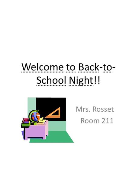 Welcome to Back-to- School Night!! Mrs. Rosset Room 211.