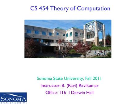 CS 454 Theory of Computation Sonoma State University, Fall 2011 Instructor: B. (Ravi) Ravikumar Office: 116 I Darwin Hall Original slides by Vahid and.