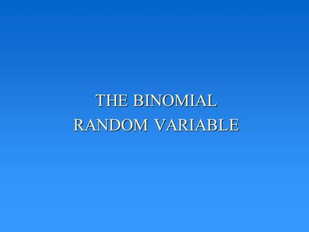 THE BINOMIAL RANDOM VARIABLE. BERNOULLI RANDOM VARIABLE BernoulliA random variable X with the following properties is called a Bernoulli random variable: