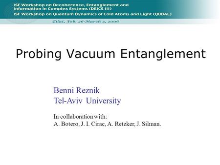 Probing Vacuum Entanglement Benni Reznik Tel-Aviv University In collaboration with: A. Botero, J. I. Cirac, A. Retzker, J. Silman.