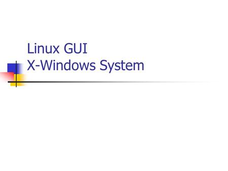 Linux GUI X-Windows System. X-Windows System A stable and extremely powerful GUI system that provides a complete Client/Server framework. The X-org foundation.