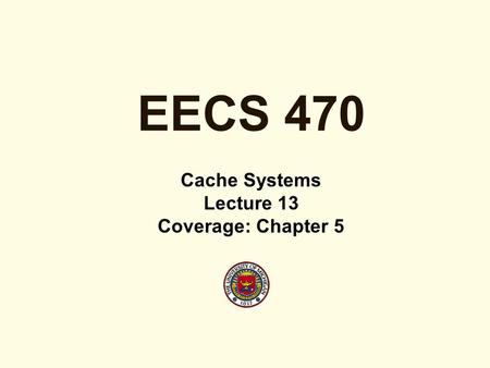 EECS 470 Cache Systems Lecture 13 Coverage: Chapter 5.