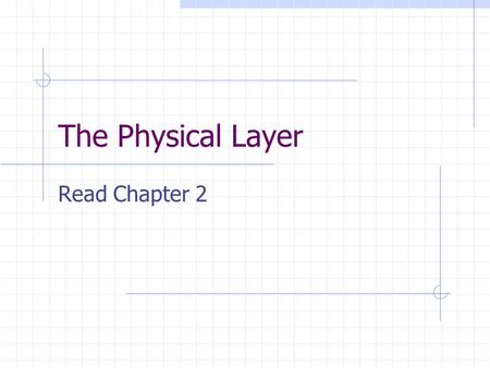 The Physical Layer Read Chapter 2 CSC 3352 Computer Communications Chapter 22 Putting the bits on the wire…
