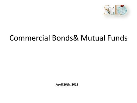 Commercial Bonds& Mutual Funds April 26th. 2011. What Are Corporate Bonds? Corporate bonds are debt obligations, or IOUs, issued by private and public.