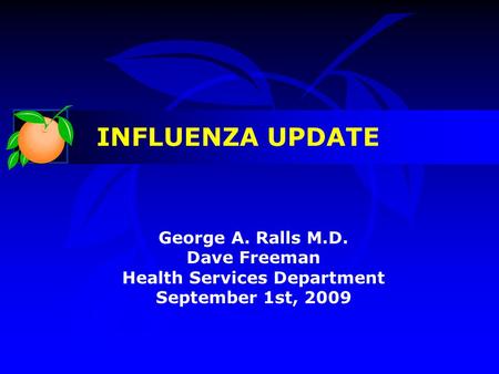 George A. Ralls M.D. Dave Freeman Health Services Department September 1st, 2009 INFLUENZA UPDATE.