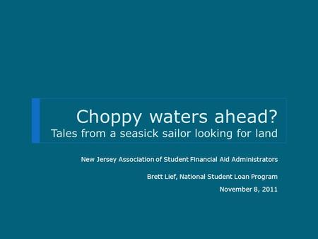 Choppy waters ahead? Tales from a seasick sailor looking for land New Jersey Association of Student Financial Aid Administrators Brett Lief, National Student.