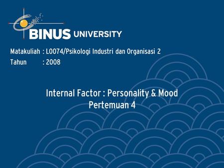 Internal Factor : Personality & Mood Pertemuan 4 Matakuliah: L0074/Psikologi Industri dan Organisasi 2 Tahun: 2008.