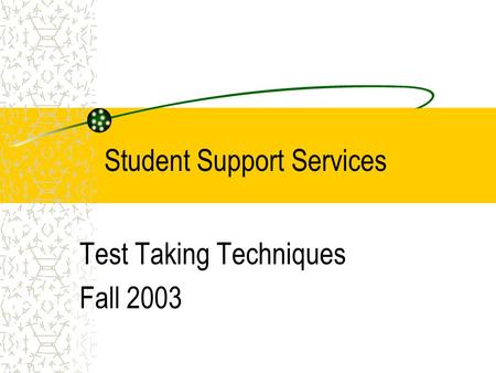 Student Support Services Test Taking Techniques Fall 2003.