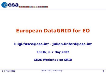 6-7 May 2002 CEOS GRID Workshop 1 European DataGRID for EO - ESRIN, 6-7 May 2002 CEOS Workshop on GRID.