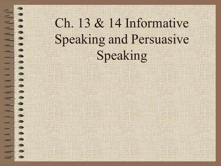 Ch. 13 & 14 Informative Speaking and Persuasive Speaking