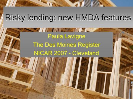 Risky lending: new HMDA features Paula Lavigne The Des Moines Register NICAR 2007 - Cleveland.