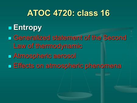 ATOC 4720: class 16 Entropy Entropy Generalized statement of the Second Law of thermodynamic Generalized statement of the Second Law of thermodynamic Atmospheric.
